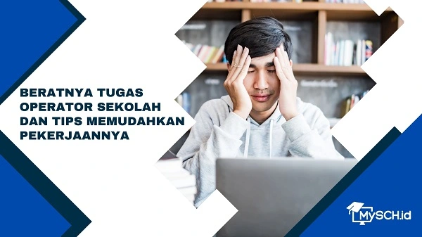 Beratnya Tugas Operator Sekolah dan Tips Memudahkan Pekerjaannya